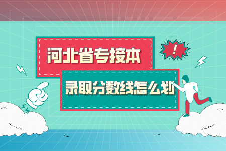 河北專接本分數線 專接本分數線怎么劃定