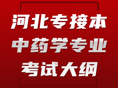 2021年河北專接本醫(yī)學(xué)類中藥學(xué)專業(yè)考試大綱
