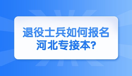 退役士兵如何報名河北專接本_.jpg