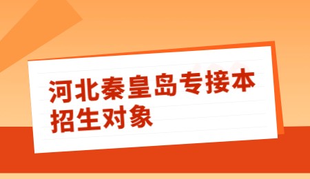 河北秦皇島專接本招生對象.jpg