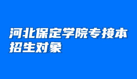 河北保定學(xué)院專接本招生對(duì)象.jpg