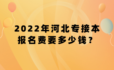 2022年河北專接本報名費要多少錢？.png