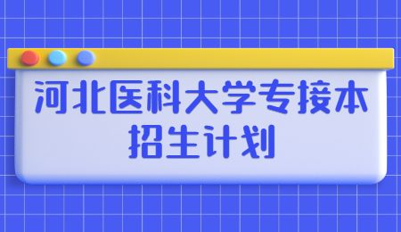 河北醫科大學專接本招生計劃.jpg