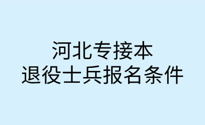 河北專接本退役士兵報(bào)名條件.png