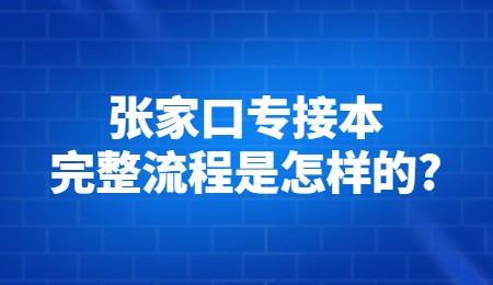 張家口專接本完整流程是怎樣的？.jpg