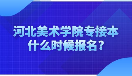 河北美術(shù)學院專接本什么時候報名？.jpg