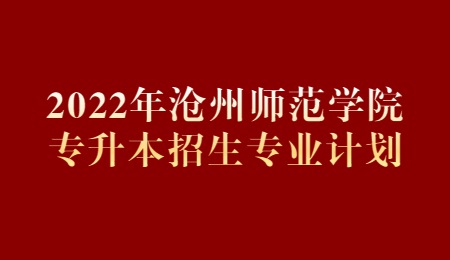 2022年滄州師范學(xué)院專升本招生專業(yè)計(jì)劃.jpg