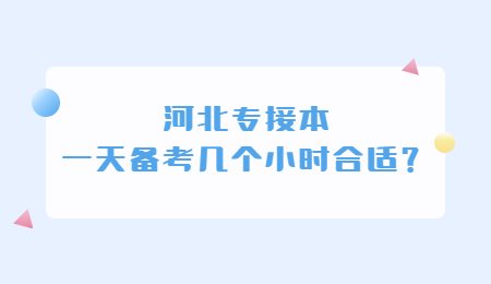河北專接本一天備考幾個小時合適？