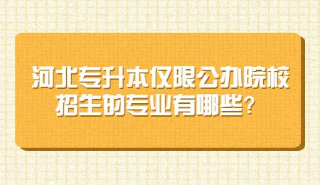 河北專升本僅限公辦院校招生的專業有哪些？