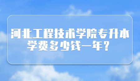 河北工程技術(shù)學(xué)院專升本學(xué)費多少錢一年？
