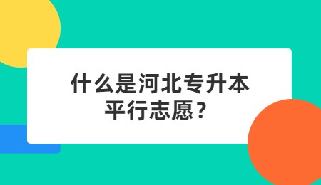 什么是河北專升本平行志愿？